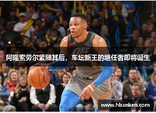 阿隆索劳尔紧随其后，车坛新王的继任者即将诞生