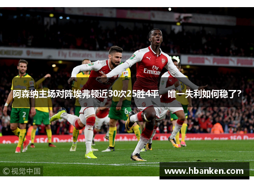 阿森纳主场对阵埃弗顿近30次25胜4平，唯一失利如何稳了？