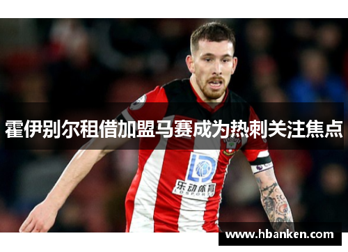 霍伊别尔租借加盟马赛成为热刺关注焦点
