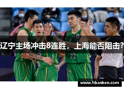 辽宁主场冲击8连胜，上海能否阻击？